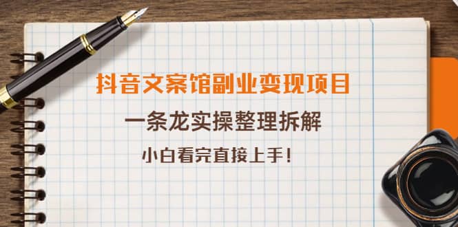 抖音文案馆副业变现项目，一条龙实操整理拆解，小白看完直接上手赚米吧-网创项目资源站-副业项目-创业项目-搞钱项目赚米吧