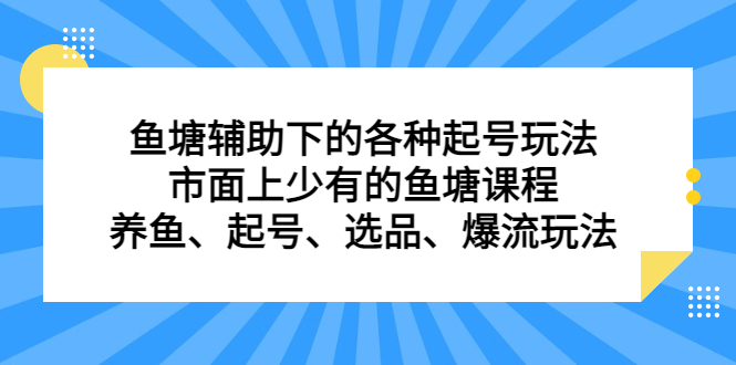 鱼塘辅助下的各种起号玩法，市面上少有的鱼塘课程，养鱼、起号、选品、爆流玩法赚米吧-网创项目资源站-副业项目-创业项目-搞钱项目赚米吧
