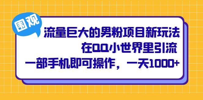 流量巨大的男粉项目新玩法，在QQ小世界里引流 一部手机即可操作，一天1000+赚米吧-网创项目资源站-副业项目-创业项目-搞钱项目赚米吧