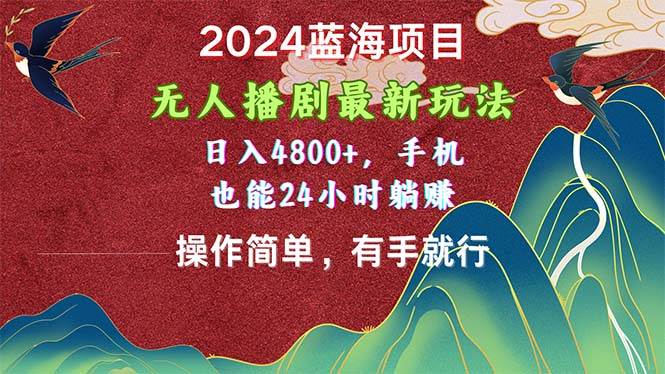 2024蓝海项目，无人播剧最新玩法，日入4800+，手机也能操作简单有手就行赚米吧-网创项目资源站-副业项目-创业项目-搞钱项目赚米吧