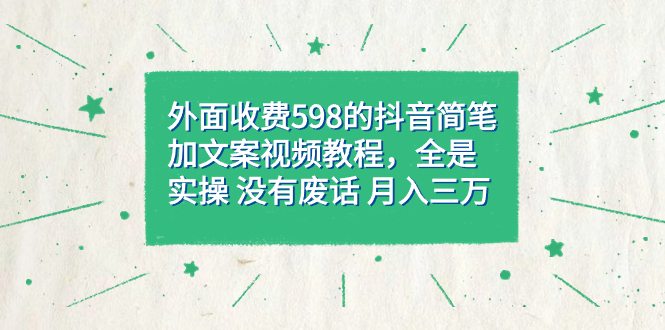 外面收费598抖音简笔加文案教程，全是实操 没有废话 月入三万（教程+资料）赚米吧-网创项目资源站-副业项目-创业项目-搞钱项目赚米吧