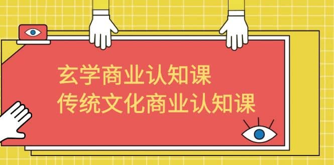 玄学 商业认知课，传统文化商业认知课（43节课）赚米吧-网创项目资源站-副业项目-创业项目-搞钱项目赚米吧