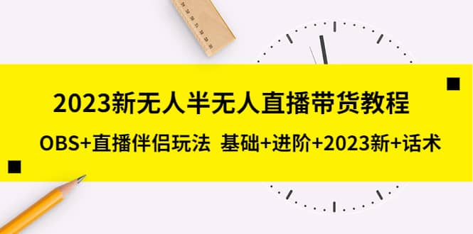 2023新无人半无人直播带货教程，OBS+直播伴侣玩法 基础+进阶+2023新+话术赚米吧-网创项目资源站-副业项目-创业项目-搞钱项目赚米吧