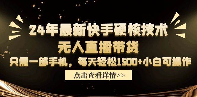24年最新快手硬核技术无人直播带货，只需一部手机 每天轻松1500+小白可操作赚米吧-网创项目资源站-副业项目-创业项目-搞钱项目赚米吧