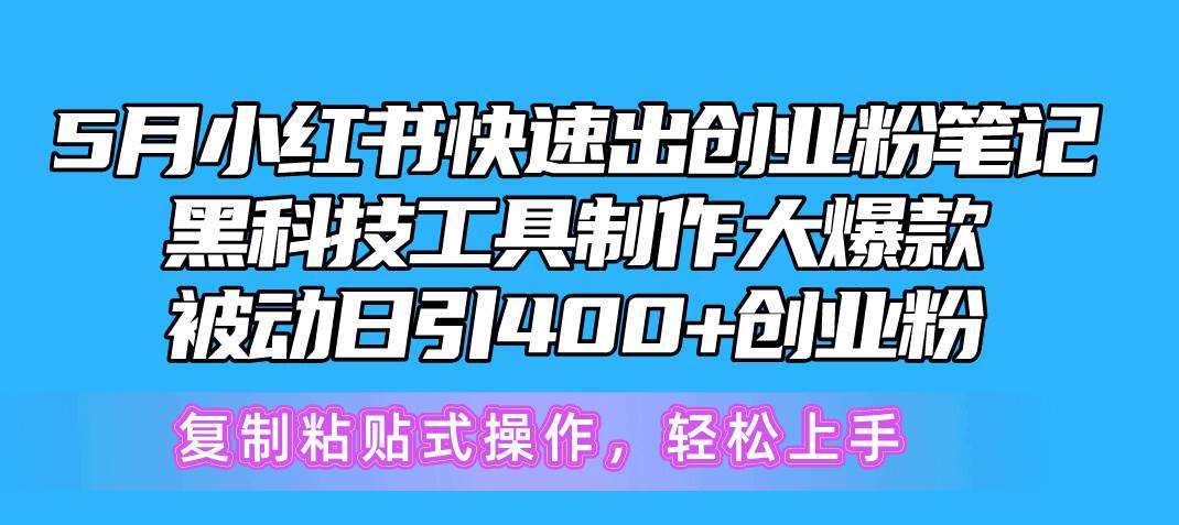 5月小红书快速出创业粉笔记，黑科技工具制作小红书爆款，复制粘贴式操…赚米吧-网创项目资源站-副业项目-创业项目-搞钱项目赚米吧