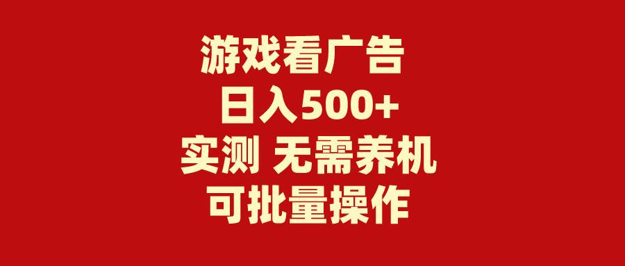 游戏看广告 无需养机 操作简单 没有成本 日入500+赚米吧-网创项目资源站-副业项目-创业项目-搞钱项目赚米吧