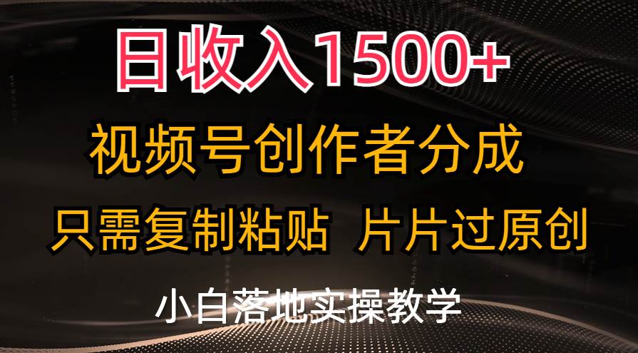 日收入1500+，视频号创作者分成，只需复制粘贴，片片过原创，小白也可…赚米吧-网创项目资源站-副业项目-创业项目-搞钱项目赚米吧