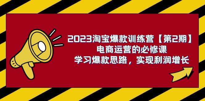 2023淘宝爆款训练营【第2期】电商运营的必修课，学习爆款思路 实现利润增长赚米吧-网创项目资源站-副业项目-创业项目-搞钱项目赚米吧