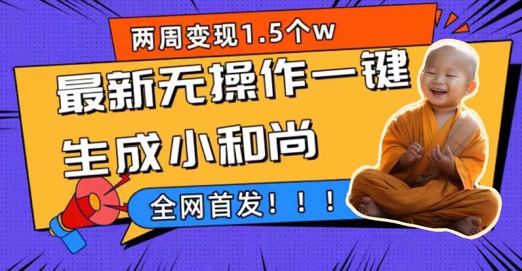 两周1.5W最新无操作一键生成小和尚玩法，升级版首发赚米吧-网创项目资源站-副业项目-创业项目-搞钱项目赚米吧