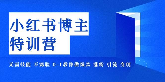 小红书博主爆款特训营-11期 无需技能 不露脸 0-1教你做爆款 涨粉 引流 变现赚米吧-网创项目资源站-副业项目-创业项目-搞钱项目赚米吧