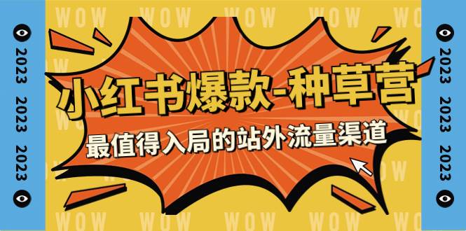 2023小红书爆款-种草营，最值得入局的站外流量渠道（22节课）赚米吧-网创项目资源站-副业项目-创业项目-搞钱项目赚米吧