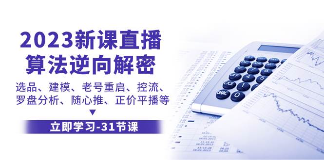 2023新课直播算法-逆向解密，选品、建模、老号重启、控流、罗盘分析、随…赚米吧-网创项目资源站-副业项目-创业项目-搞钱项目赚米吧