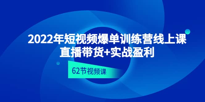 2022年短视频爆单训练营线上课：直播带货+实操盈利（62节视频课)赚米吧-网创项目资源站-副业项目-创业项目-搞钱项目赚米吧