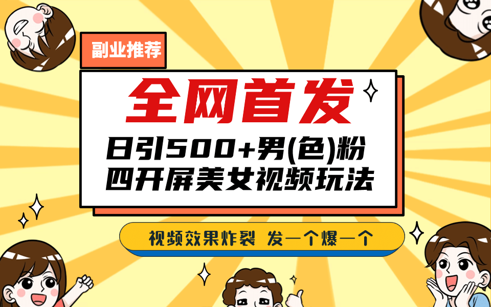 全网首发！日引500+老色批 美女视频四开屏玩法！发一个爆一个赚米吧-网创项目资源站-副业项目-创业项目-搞钱项目赚米吧