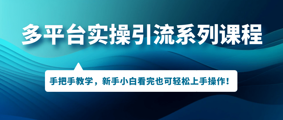多平台实操引流系列课程，手把手教学，新手小白看完也可轻松上手引流操作赚米吧-网创项目资源站-副业项目-创业项目-搞钱项目赚米吧