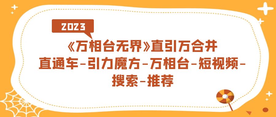 《万相台-无界》直引万合并，直通车-引力魔方-万相台-短视频-搜索-推荐赚米吧-网创项目资源站-副业项目-创业项目-搞钱项目赚米吧
