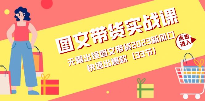 图文带货实战课：无需出镜图文带货2023新风口，快速出爆款（33节）赚米吧-网创项目资源站-副业项目-创业项目-搞钱项目赚米吧