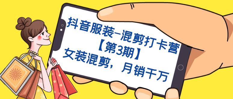 抖音服装-混剪打卡营【第3期】，女装混剪，月销千万赚米吧-网创项目资源站-副业项目-创业项目-搞钱项目赚米吧