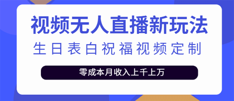 短视频无人直播新玩法，生日表白祝福视频定制，一单利润10-20元【附模板】赚米吧-网创项目资源站-副业项目-创业项目-搞钱项目赚米吧