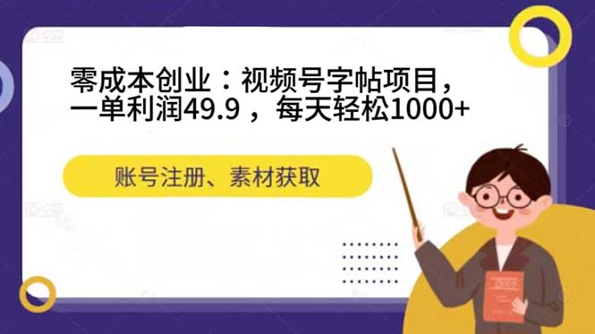 零成本创业：视频号字帖项目，一单利润49.9 ，每天轻松1000+赚米吧-网创项目资源站-副业项目-创业项目-搞钱项目赚米吧