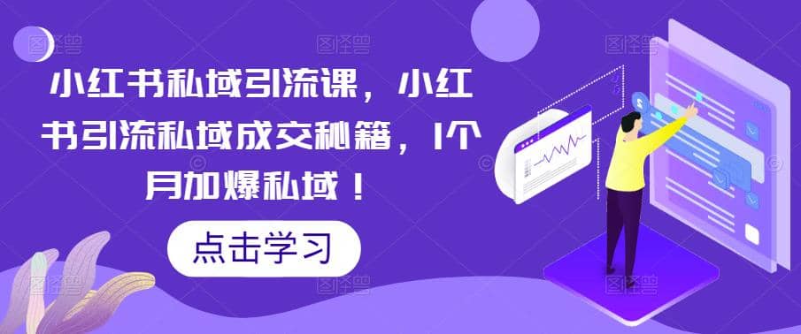 小红书私域引流课，小红书引流私域成交秘籍，1个月加爆私域赚米吧-网创项目资源站-副业项目-创业项目-搞钱项目赚米吧