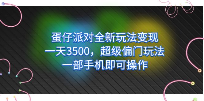 蛋仔派对全新玩法变现，一天3500，超级偏门玩法，一部手机即可操作赚米吧-网创项目资源站-副业项目-创业项目-搞钱项目赚米吧