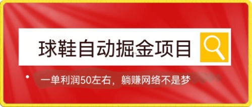 球鞋自动掘金项目，0投资，每单利润50+躺赚变现不是梦赚米吧-网创项目资源站-副业项目-创业项目-搞钱项目赚米吧