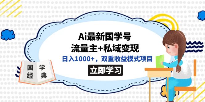全网首发Ai最新国学号流量主+私域变现，日入1000+，双重收益模式项目赚米吧-网创项目资源站-副业项目-创业项目-搞钱项目赚米吧