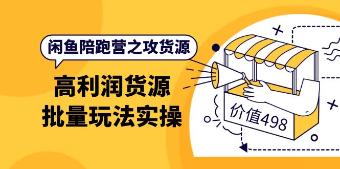闲鱼陪跑营之攻货源：高利润货源批量玩法，月入过万实操（价值498）赚米吧-网创项目资源站-副业项目-创业项目-搞钱项目赚米吧