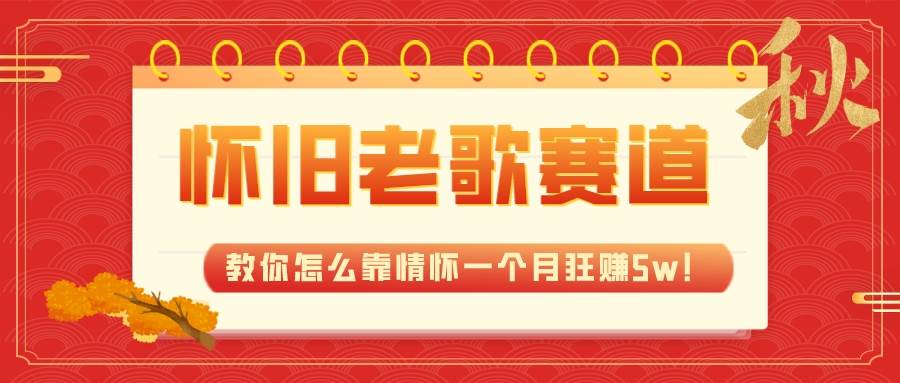 全新蓝海，怀旧老歌赛道，教你怎么靠情怀一个月狂赚5w！赚米吧-网创项目资源站-副业项目-创业项目-搞钱项目赚米吧