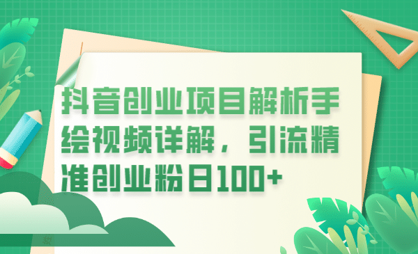 抖音创业项目解析手绘视频详解，引流精准创业粉日100+赚米吧-网创项目资源站-副业项目-创业项目-搞钱项目赚米吧
