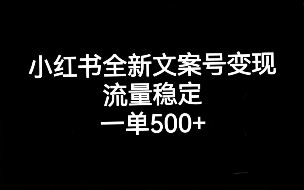 小红书全新文案号变现，流量稳定，一单收入500+赚米吧-网创项目资源站-副业项目-创业项目-搞钱项目赚米吧