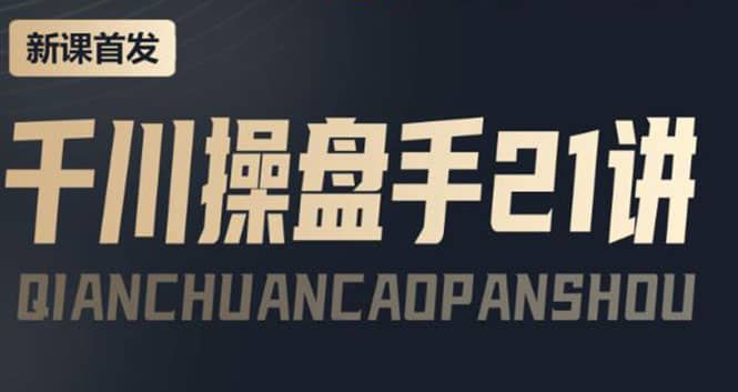 某收费课程：千川操盘手实操，让人人成为千川操盘手赚米吧-网创项目资源站-副业项目-创业项目-搞钱项目赚米吧
