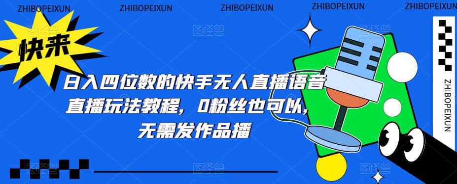 日入四位数的快手无人直播语音直播玩法教程，0粉丝也可以，无需发作品赚米吧-网创项目资源站-副业项目-创业项目-搞钱项目赚米吧