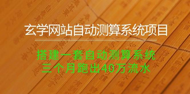 玄学网站自动测算系统项目：搭建一套自动测算系统，三个月跑出40万流水赚米吧-网创项目资源站-副业项目-创业项目-搞钱项目赚米吧