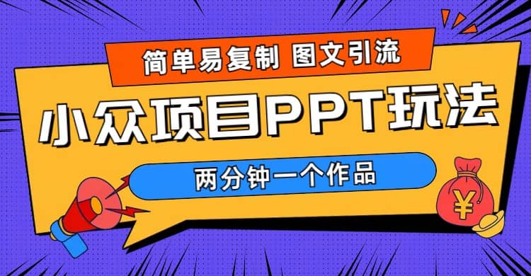 简单易复制 图文引流 两分钟一个作品 月入1W+小众项目PPT玩法 (教程+素材)赚米吧-网创项目资源站-副业项目-创业项目-搞钱项目赚米吧