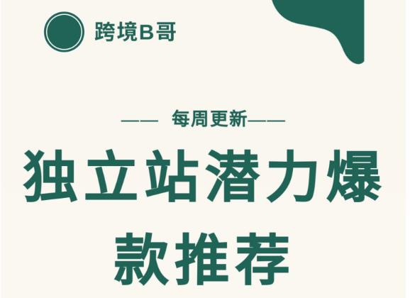 【跨境B哥】独立站潜力爆款选品推荐，测款出单率高达百分之80（每周更新）赚米吧-网创项目资源站-副业项目-创业项目-搞钱项目赚米吧