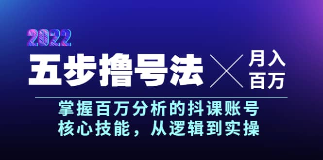 五步撸号法，掌握百万分析的抖课账号核心技能，从逻辑到实操，月入百万级赚米吧-网创项目资源站-副业项目-创业项目-搞钱项目赚米吧