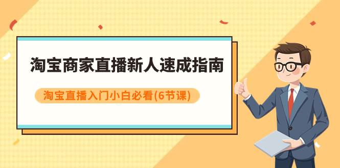 淘宝商家直播新人速成指南，淘宝直播入门小白必看（6节课）赚米吧-网创项目资源站-副业项目-创业项目-搞钱项目赚米吧