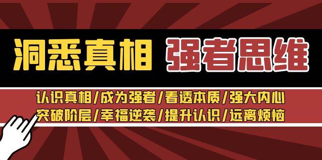 洞悉真相 强者-思维：认识真相/成为强者/看透本质/强大内心/提升认识赚米吧-网创项目资源站-副业项目-创业项目-搞钱项目赚米吧