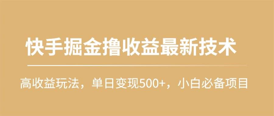快手掘金撸收益最新技术，高收益玩法，单日变现500+，小白必备项目赚米吧-网创项目资源站-副业项目-创业项目-搞钱项目赚米吧