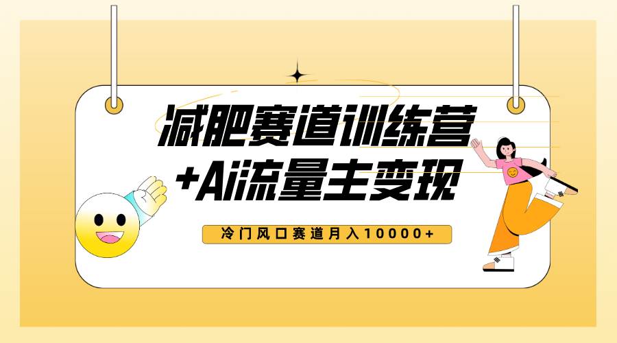 全新减肥赛道AI流量主+训练营变现玩法教程，小白轻松上手，月入10000+赚米吧-网创项目资源站-副业项目-创业项目-搞钱项目赚米吧