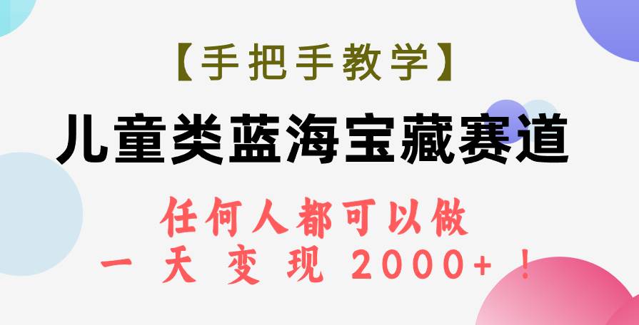 【手把手教学】儿童类蓝海宝藏赛道，任何人都可以做，一天轻松变现2000+！赚米吧-网创项目资源站-副业项目-创业项目-搞钱项目赚米吧
