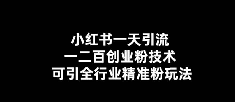 【引流必备】小红书一天引流一二百创业粉技术，可引全行业精准粉玩法赚米吧-网创项目资源站-副业项目-创业项目-搞钱项目赚米吧