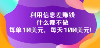 利用信息差赚钱：什么都不做，每单10美元，每天100美元！赚米吧-网创项目资源站-副业项目-创业项目-搞钱项目赚米吧