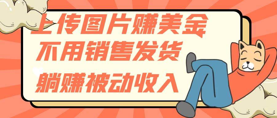 上传图片赚美金，不用销售发货躺赚被动收入赚米吧-网创项目资源站-副业项目-创业项目-搞钱项目赚米吧