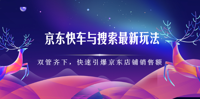 京东快车与搜索最新玩法，四个维度抢占红利，引爆京东平台赚米吧-网创项目资源站-副业项目-创业项目-搞钱项目赚米吧