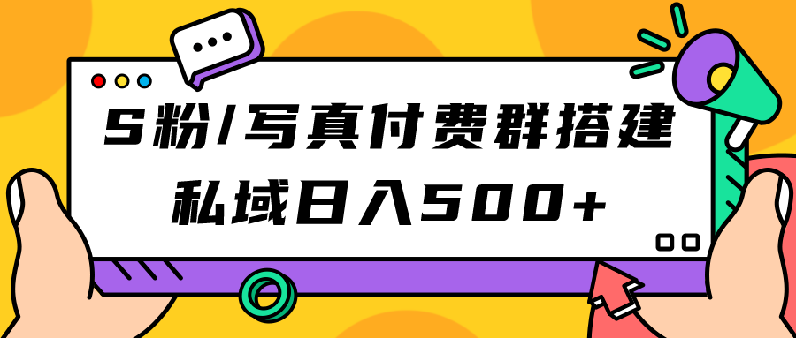 S粉/写真付费群搭建：私域日入500+（教程+源码）赚米吧-网创项目资源站-副业项目-创业项目-搞钱项目赚米吧