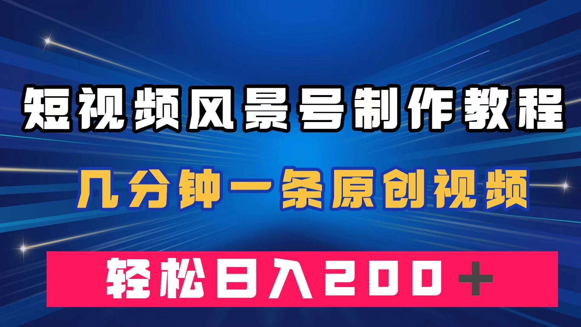 短视频风景号制作教程，几分钟一条原创视频，轻松日入200＋赚米吧-网创项目资源站-副业项目-创业项目-搞钱项目赚米吧
