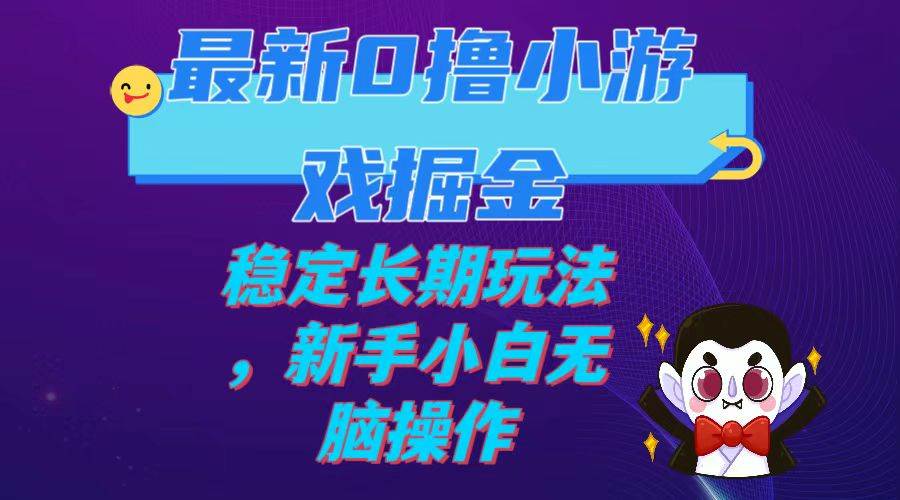 最新0撸小游戏掘金单机日入100-200稳定长期玩法，新手小白无脑操作赚米吧-网创项目资源站-副业项目-创业项目-搞钱项目赚米吧